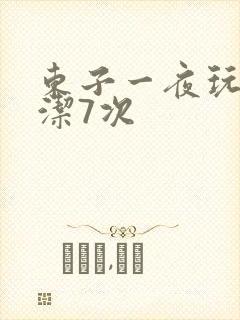东子一夜玩弄白洁7次