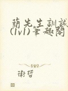 蔺先生训诫日常(1v1)笔趣阁