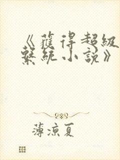 《获得超级胬肉系统小说》