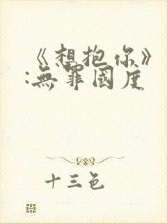 《想抱你》作者:无罪国度