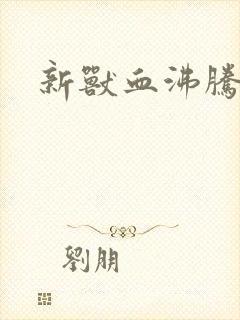 新兽血沸腾