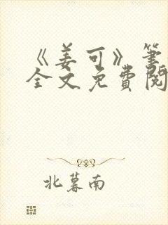 《姜可》笔趣阁全文免费阅读