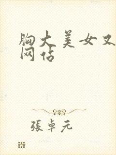 胸大美女又黄的网站