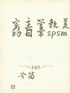 家主管教美人们的日常spsm
