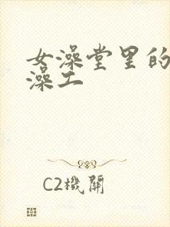 女澡堂里的男搓澡工