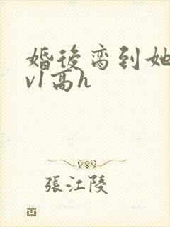 婚后脔到她哭1v1高h