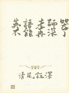 英语老师哭着说不能再深了