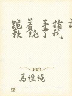 跪着 手指 调教 饶了我