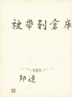 被带到仓库糟蹋封面