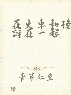 在火车和后妈妈谁在一起