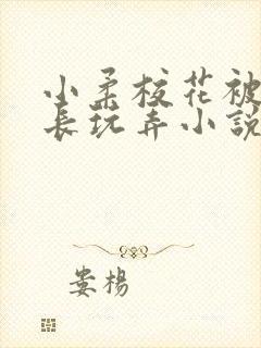 小柔校花被老校长玩弄小说