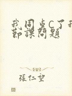 我同桌C了我一节课问题