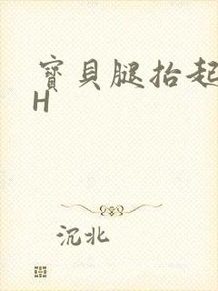 宝贝腿抬起来HH