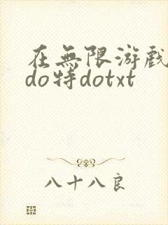 在无限游戏大里do特dotxt