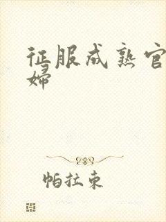 征服成熟官太贵妇