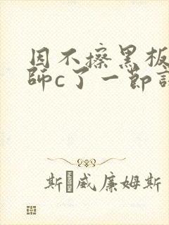 因不擦黑板被老师c了一节课