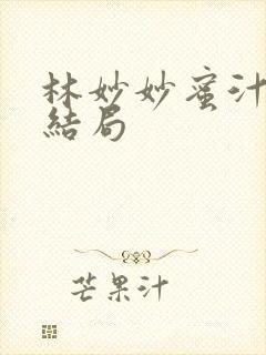 林妙妙蜜汁樱桃结局