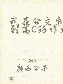 我在公交车上弄到高C的作文