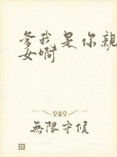 爹我是你亲生闺女啊