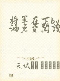 将军在下by烈酒免费阅读