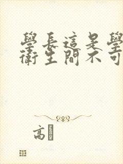 学长这是学校的卫生间不可以