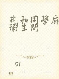 我和同学麻麻在卫生间