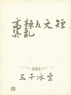 高辣h文短篇合集乱