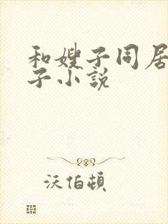 和嫂子同居的日子小说