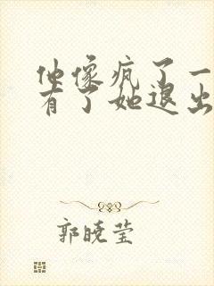 他像疯了一样占有了她退出封面