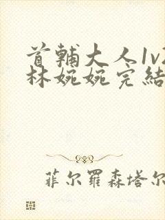 首辅大人1v2林婉婉完结了吗