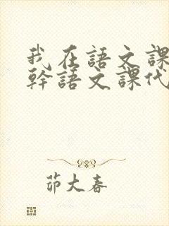 我在语文课上强干语文课代表