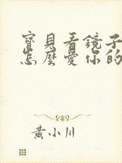 宝贝看镜子我是怎么爱你的小说