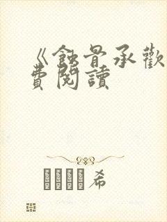 《蚀骨承欢》免费阅读