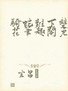 骑蛇难下双金银花笔趣阁免费