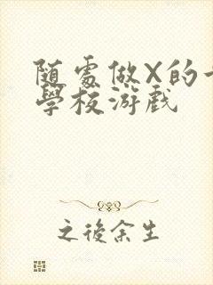 随处做X的世界学校游戏