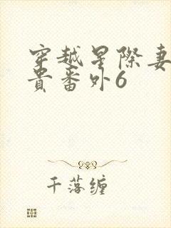 穿越星际妻荣夫贵番外6