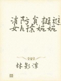 消防员挺进乖乖女h徐婉婉