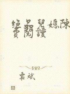 绝品儿媳陈婷免费阅读