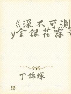 《深不可测》by金银花露笔趣阁