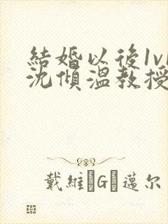结婚以后1v1沈倾温教授的简介封面