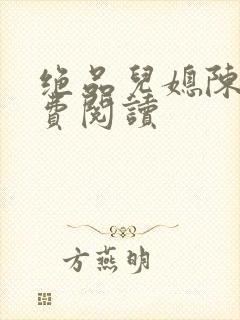 绝品儿媳陈婷免费阅读