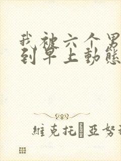 我被六个男人躁到早上动态图封面