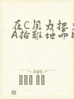 在C用力把桌腿A抬离地面时小说
