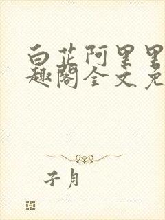 白芷阿里里呀笔趣阁全文免费阅读