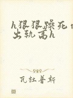 h狠狠躁死你h出轨高h封面