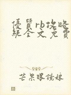 优质rb攻略系统全文免费阅读