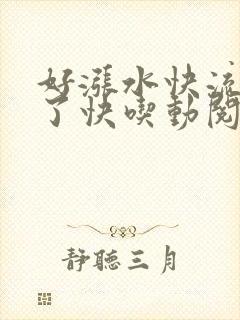 好涨水快流出来了快吃动阅读