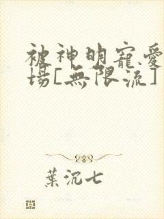 被神明宠爱的下场[无限流]