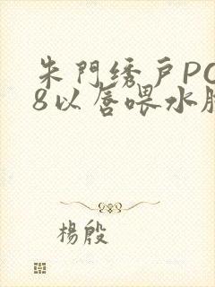 朱门绣户PO18以唇喂水脸红心跳封面