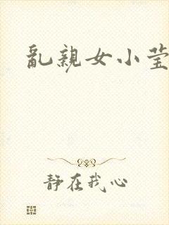 乱亲女小莹的泬